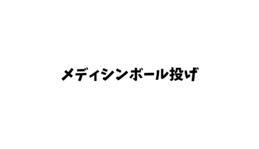 メディシンボール投げとは？コツや投げ方は？球速はアップの期待は？