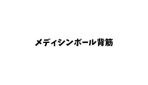 メディシンボール背筋トレーニングとは？背面投げが有効？やり方は？