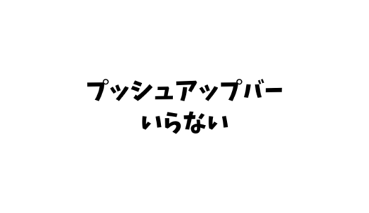 プッシュアップバーはいらない？やっぱりいる？これを見れば結果は〇〇！？